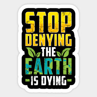 Earth Day Stop Denying The Earth Is Dying Climate Change Sticker